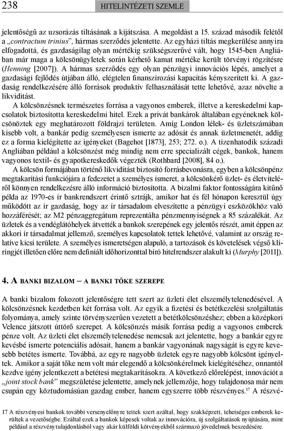 rögzítésre (Henning [2007]). A hármas szerződés egy olyan pénzügyi innovációs lépés, amelyet a gazdasági fejlődés útjában álló, elégtelen finanszírozási kapacitás kényszerített ki.