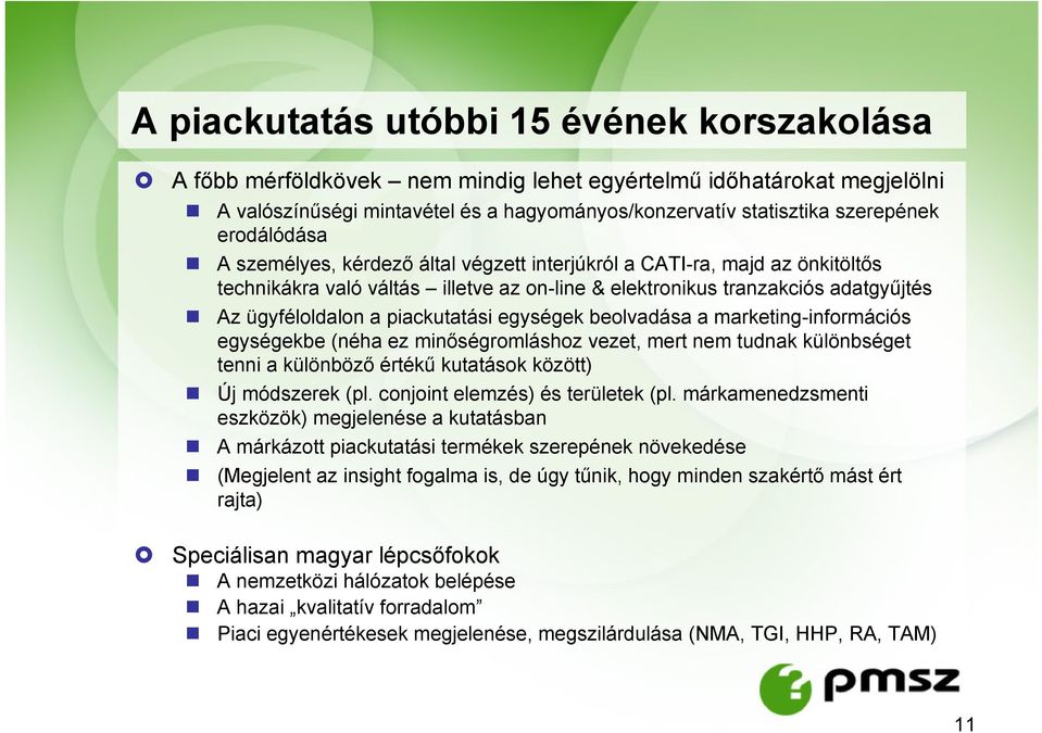 piackutatási egységek beolvadása a marketing-információs egységekbe (néha ez minőségromláshoz vezet, mert nem tudnak különbséget tenni a különböző értékű kutatások között) Új módszerek (pl.