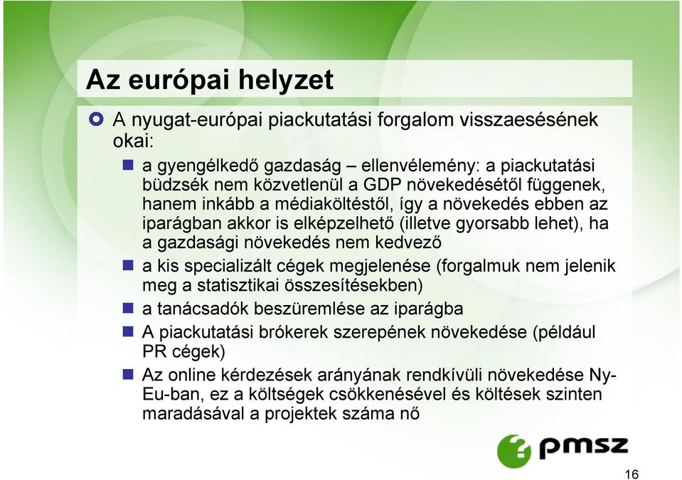 kedvező a kis specializált cégek megjelenése (forgalmuk nem jelenik meg a statisztikai összesítésekben) a tanácsadók beszüremlése az iparágba A piackutatási brókerek