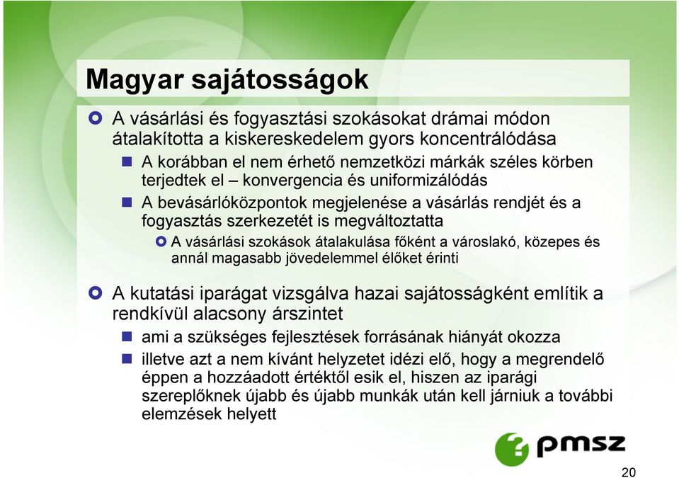 annál magasabb jövedelemmel élőket érinti A kutatási iparágat vizsgálva hazai sajátosságként említik a rendkívül alacsony árszintet ami a szükséges fejlesztések forrásának hiányát okozza illetve