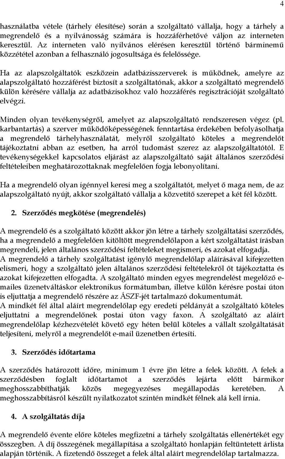 Ha az alapszolgáltatók eszközein adatbázisszerverek is mőködnek, amelyre az alapszolgáltató hozzáférést biztosít a szolgáltatónak, akkor a szolgáltató megrendelı külön kérésére vállalja az