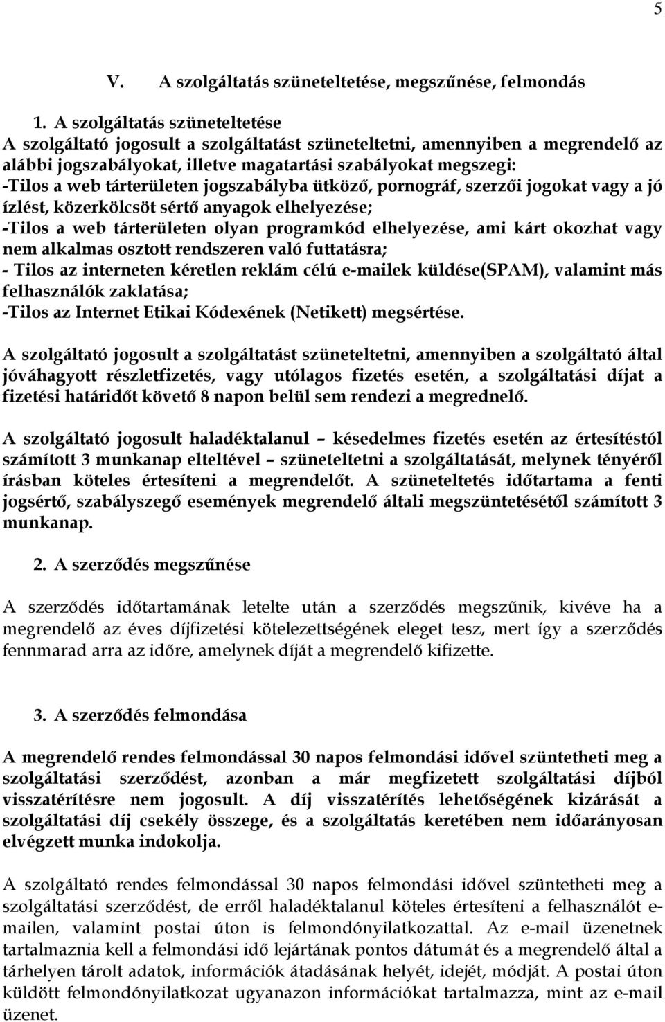 tárterületen jogszabályba ütközı, pornográf, szerzıi jogokat vagy a jó ízlést, közerkölcsöt sértı anyagok elhelyezése; -Tilos a web tárterületen olyan programkód elhelyezése, ami kárt okozhat vagy