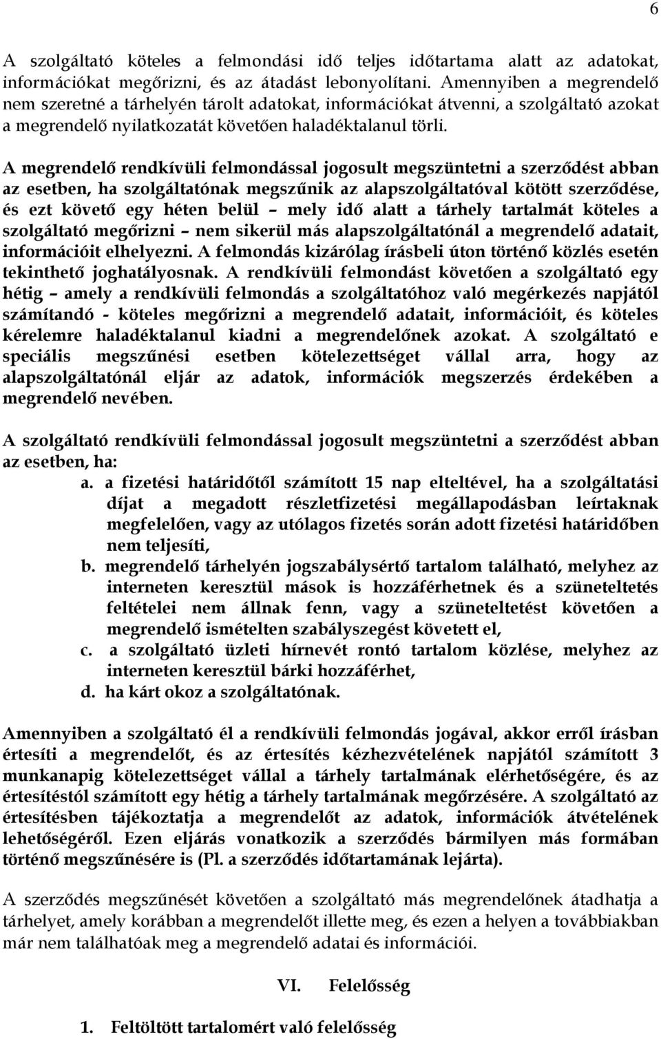 A megrendelı rendkívüli felmondással jogosult megszüntetni a szerzıdést abban az esetben, ha szolgáltatónak megszőnik az alapszolgáltatóval kötött szerzıdése, és ezt követı egy héten belül mely idı