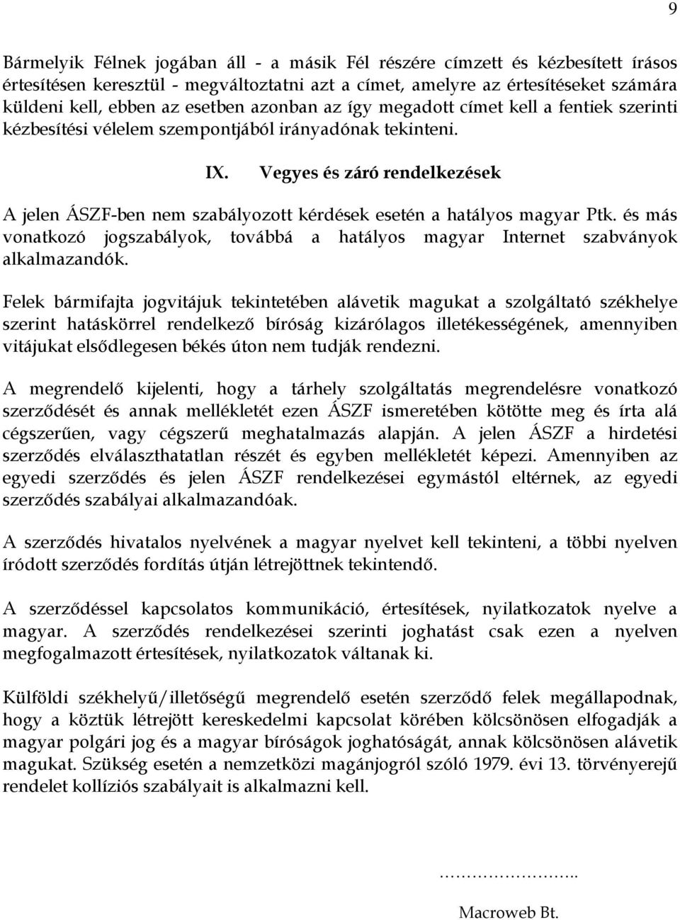 Vegyes és záró rendelkezések A jelen ÁSZF-ben nem szabályozott kérdések esetén a hatályos magyar Ptk. és más vonatkozó jogszabályok, továbbá a hatályos magyar Internet szabványok alkalmazandók.