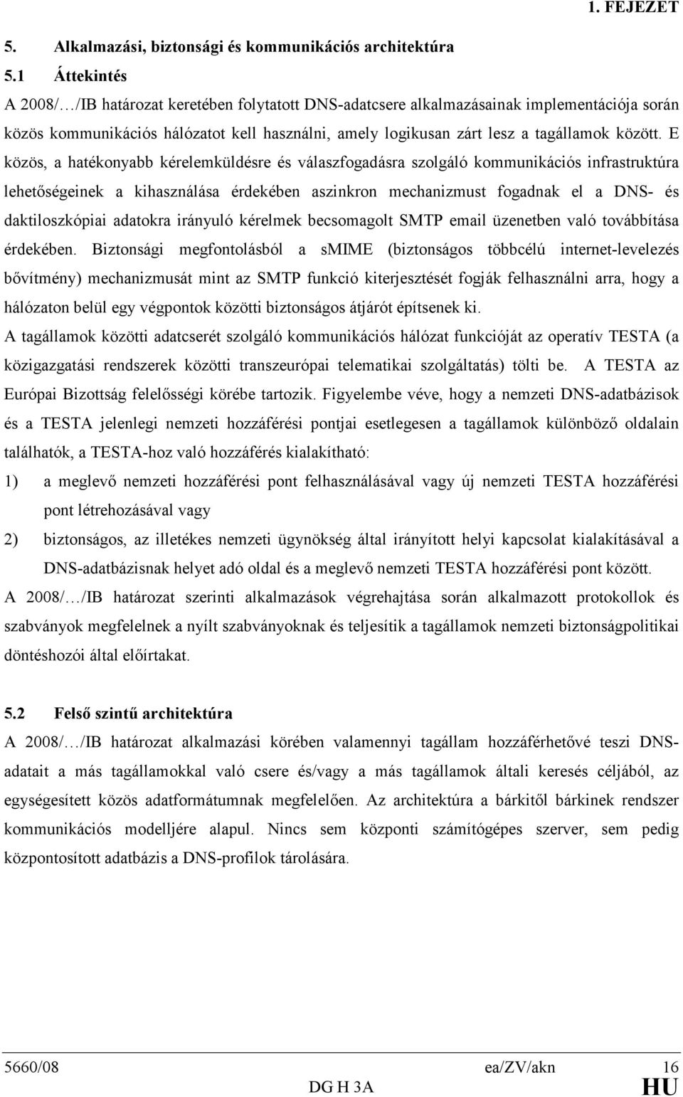 E közös, a hatékonyabb kérelemküldésre és válaszfogadásra szolgáló kommunikációs infrastruktúra lehetıségeinek a kihasználása érdekében aszinkron mechanizmust fogadnak el a DNS- és daktiloszkópiai