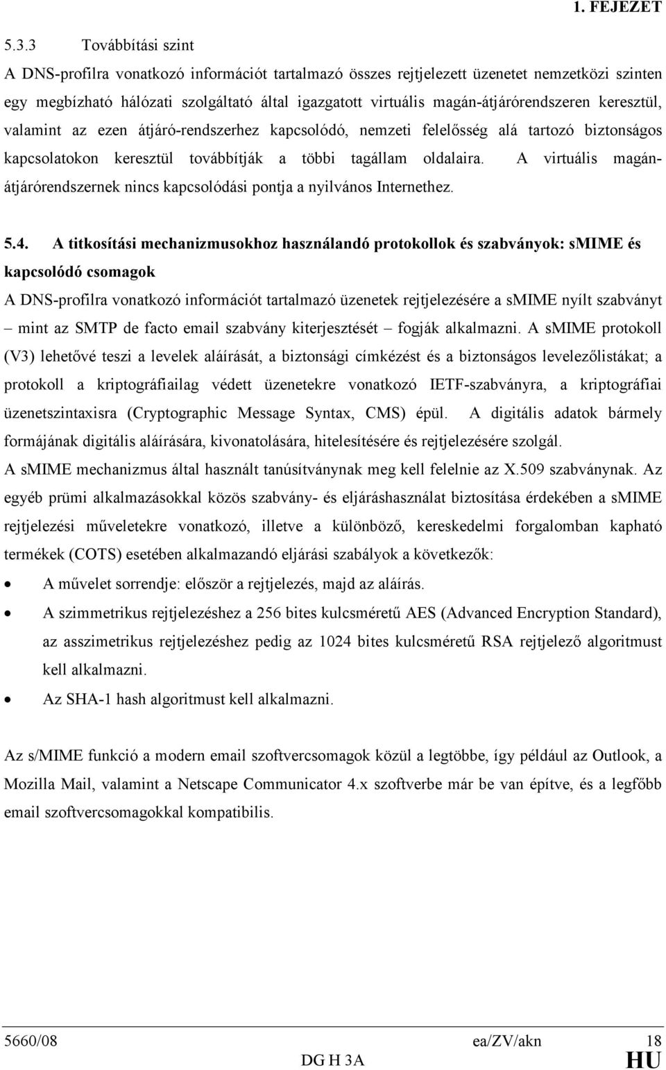 magán-átjárórendszeren keresztül, valamint az ezen átjáró-rendszerhez kapcsolódó, nemzeti felelısség alá tartozó biztonságos kapcsolatokon keresztül továbbítják a többi tagállam oldalaira.