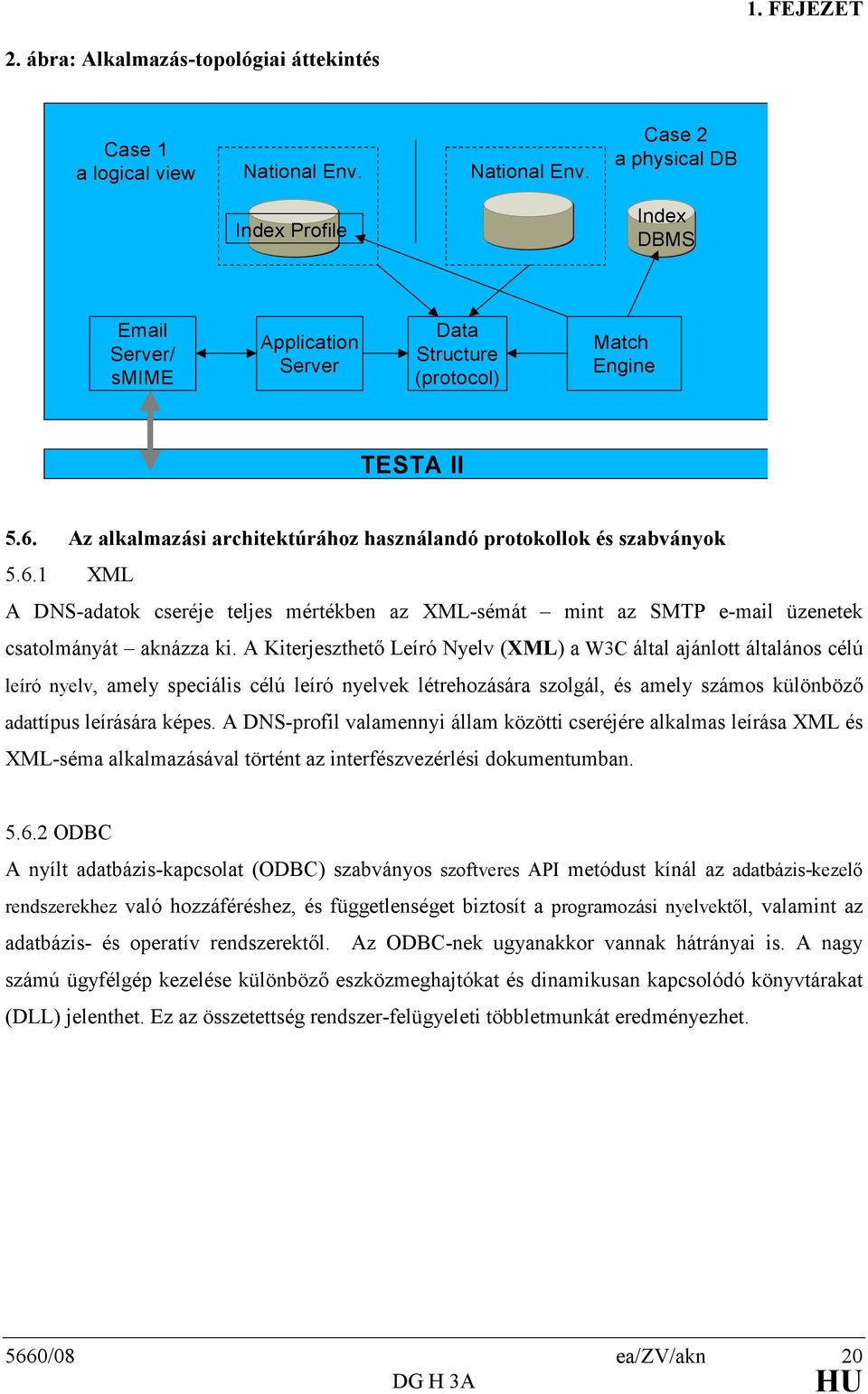 Az alkalmazási architektúrához használandó protokollok és szabványok 5.6.1 XML A DNS-adatok cseréje teljes mértékben az XML-sémát mint az SMTP e-mail üzenetek csatolmányát aknázza ki.