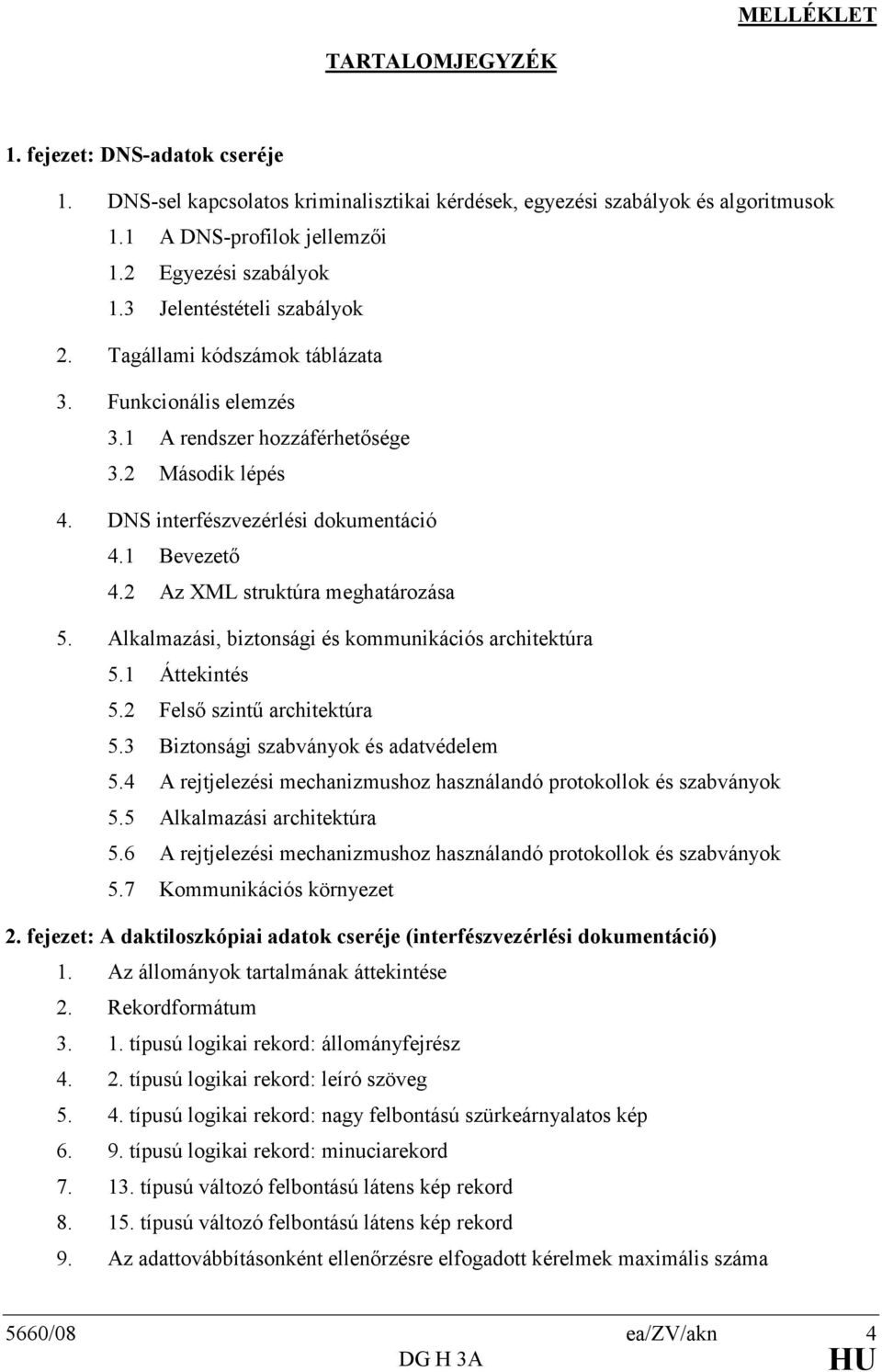 2 Az XML struktúra meghatározása 5. Alkalmazási, biztonsági és kommunikációs architektúra 5.1 Áttekintés 5.2 Felsı szintő architektúra 5.3 Biztonsági szabványok és adatvédelem 5.