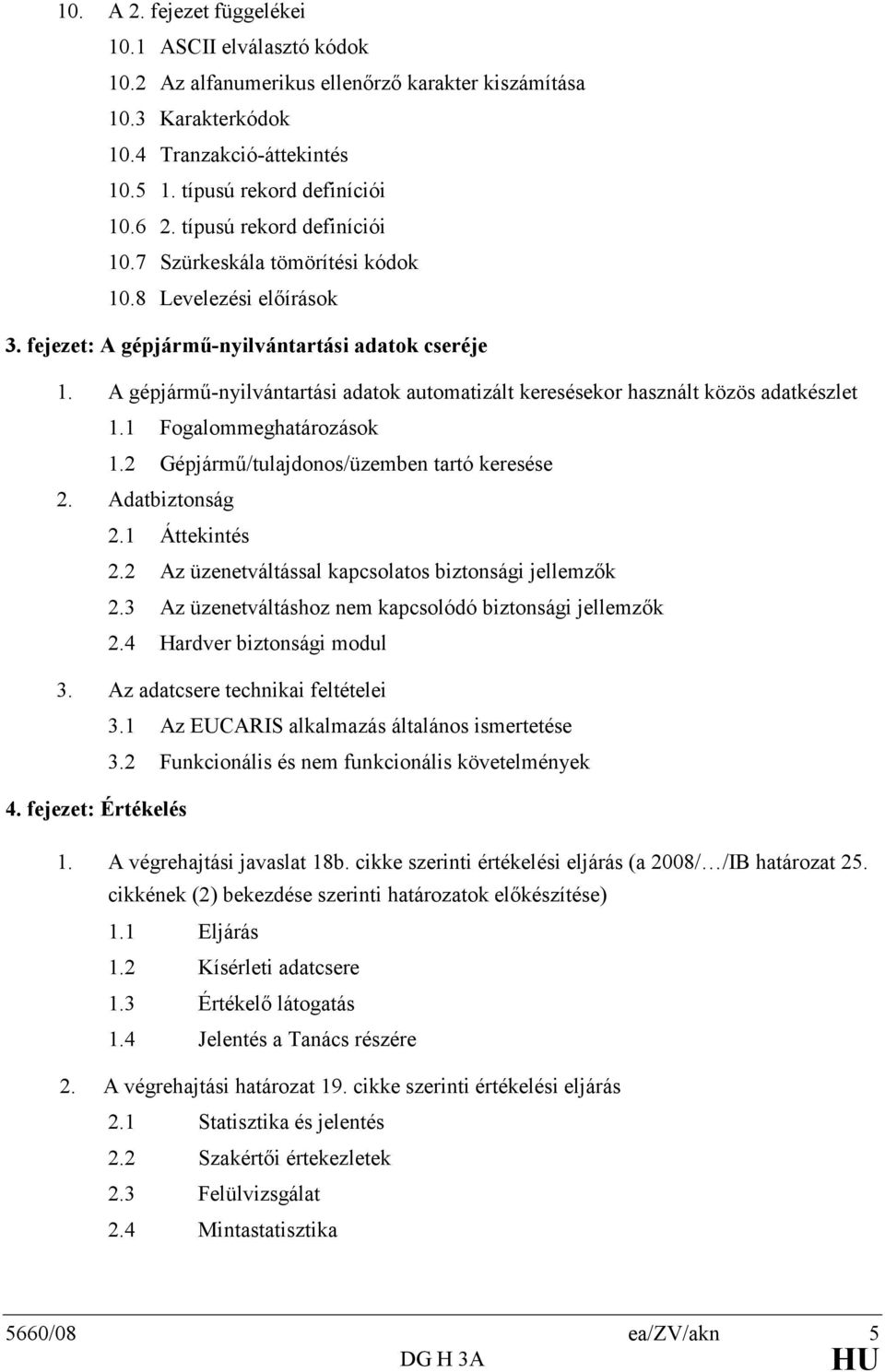 A gépjármő-nyilvántartási adatok automatizált keresésekor használt közös adatkészlet 1.1 Fogalommeghatározások 1.2 Gépjármő/tulajdonos/üzemben tartó keresése 2. Adatbiztonság 2.1 Áttekintés 2.