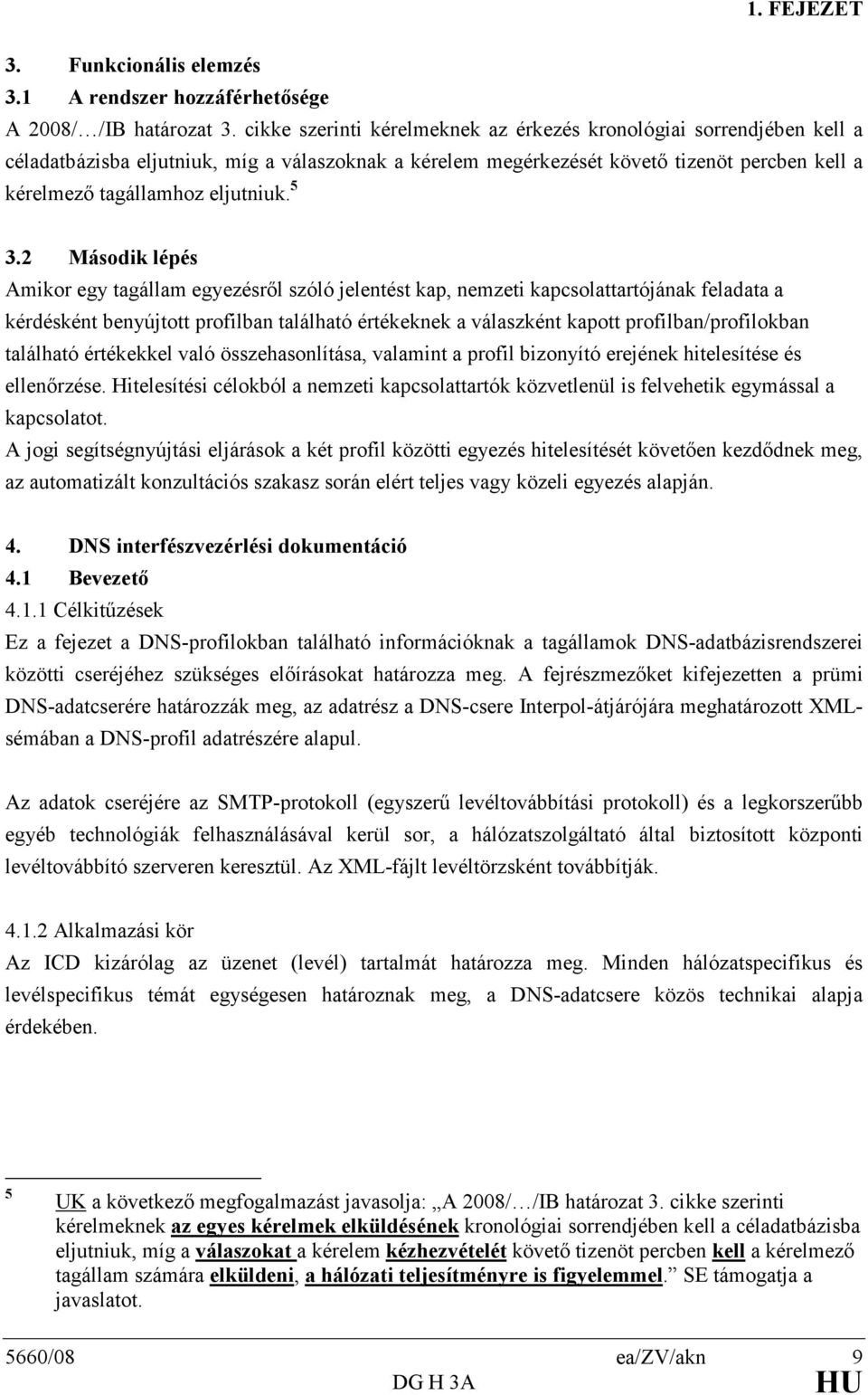 5 3.2 Második lépés Amikor egy tagállam egyezésrıl szóló jelentést kap, nemzeti kapcsolattartójának feladata a kérdésként benyújtott profilban található értékeknek a válaszként kapott