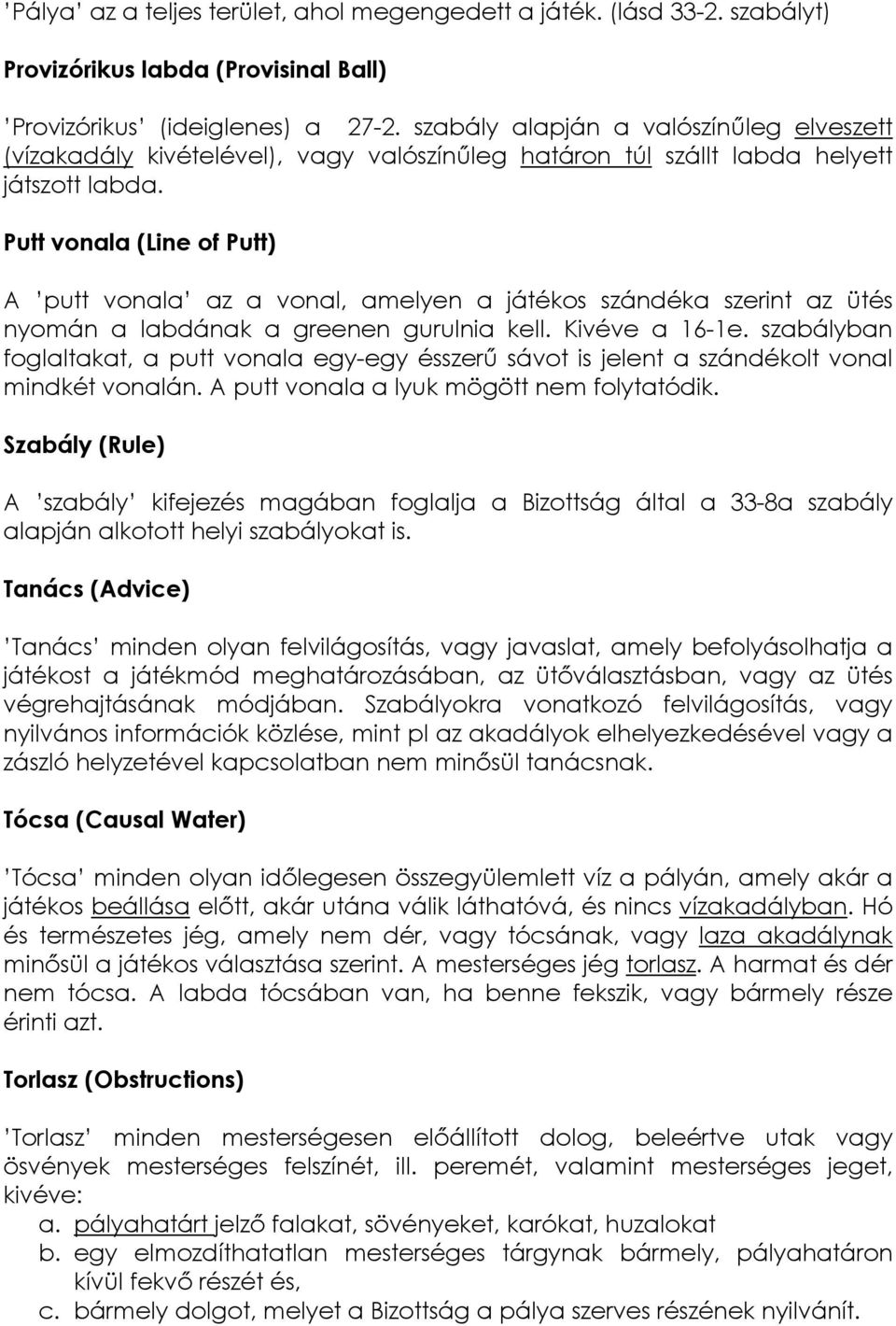 Putt vonala (Line of Putt) A putt vonala az a vonal, amelyen a játékos szándéka szerint az ütés nyomán a labdának a greenen gurulnia kell. Kivéve a 16-1e.