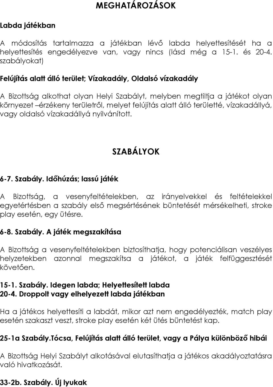 alatt álló területté, vízakadállyá, vagy oldalsó vízakadállyá nyilvánított. SZABÁLYOK 6-7. Szabály.