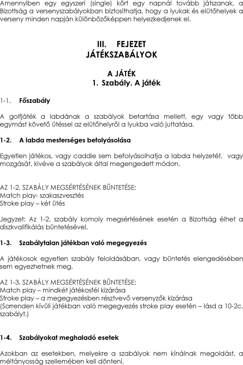 A játék A golfjáték a labdának a szabályok betartása mellett, egy vagy több egymást követő ütéssel az elütőhelyről a lyukba való juttatása. 1-2.