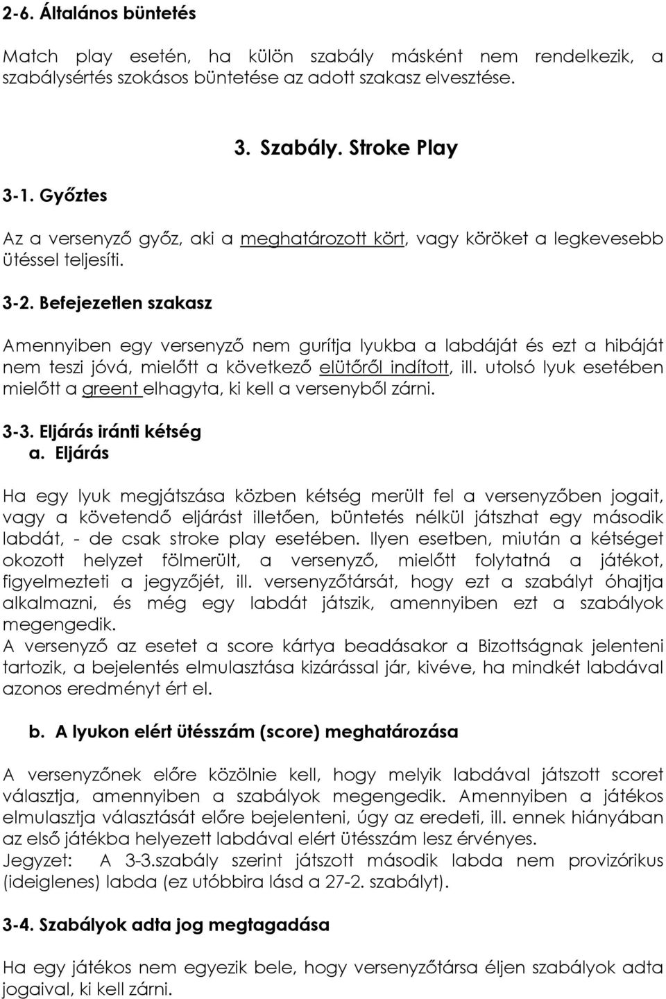 Befejezetlen szakasz Amennyiben egy versenyző nem gurítja lyukba a labdáját és ezt a hibáját nem teszi jóvá, mielőtt a következő elütőről indított, ill.