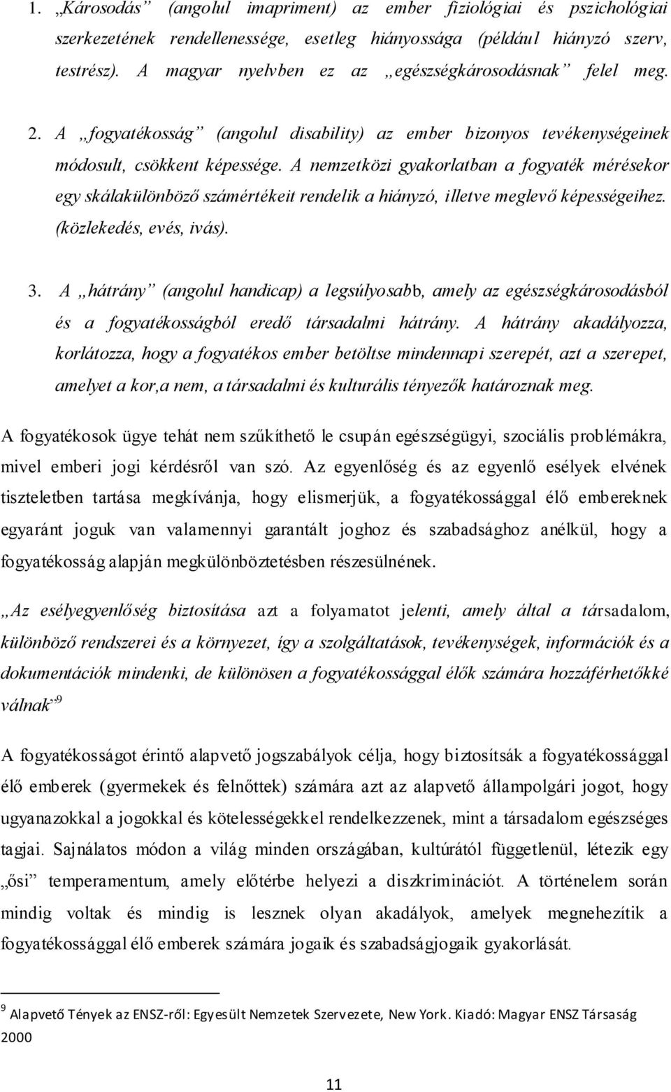 A nemzetközi gyakorlatban a fogyaték mérésekor egy skálakülönböző számértékeit rendelik a hiányzó, illetve meglevő képességeihez. (közlekedés, evés, ivás). 3.