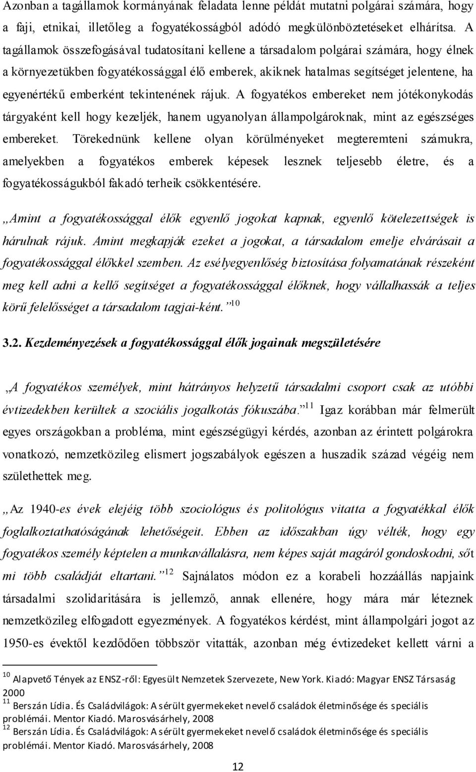 emberként tekintenének rájuk. A fogyatékos embereket nem jótékonykodás tárgyaként kell hogy kezeljék, hanem ugyanolyan állampolgároknak, mint az egészséges embereket.