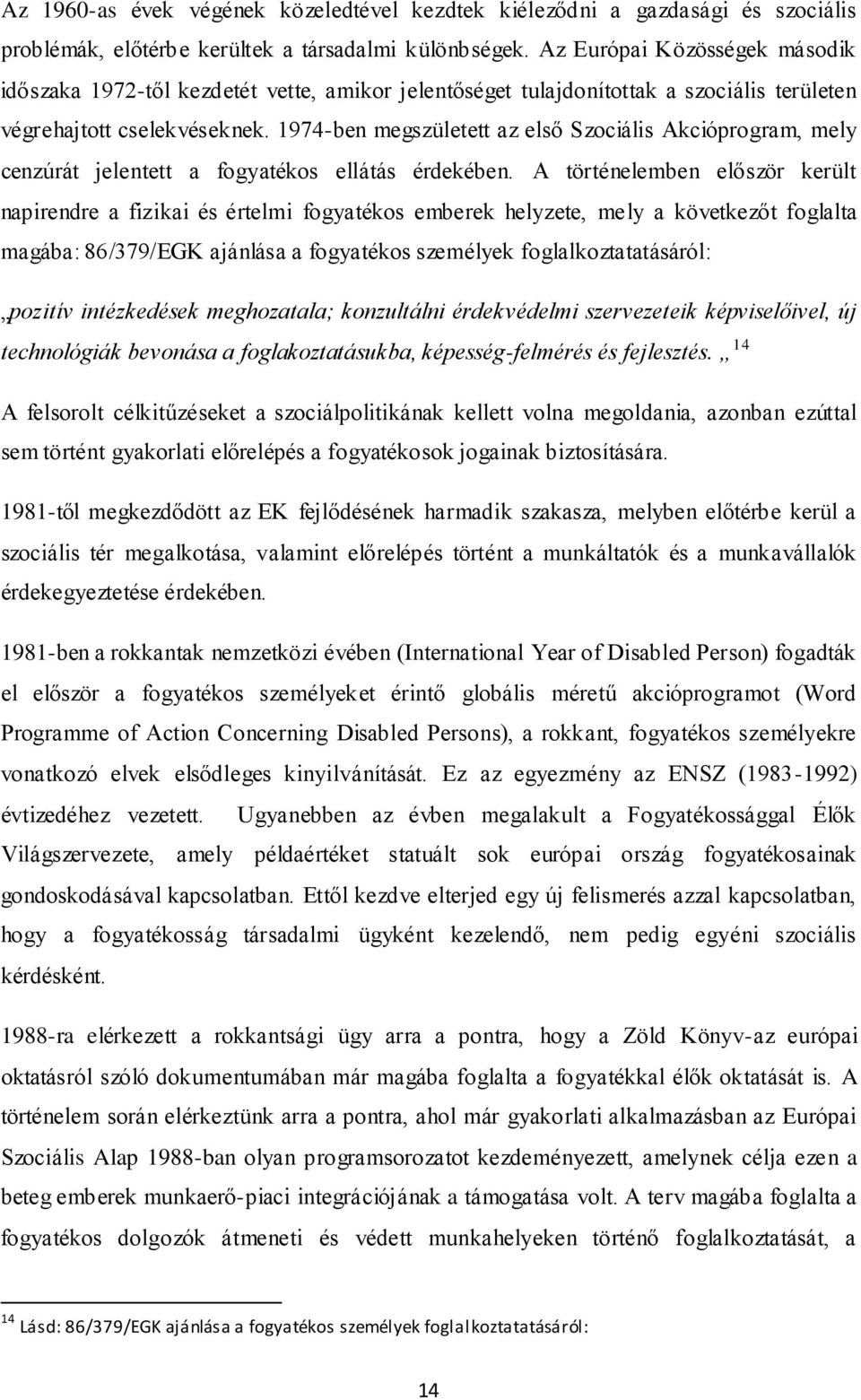 1974-ben megszületett az első Szociális Akcióprogram, mely cenzúrát jelentett a fogyatékos ellátás érdekében.