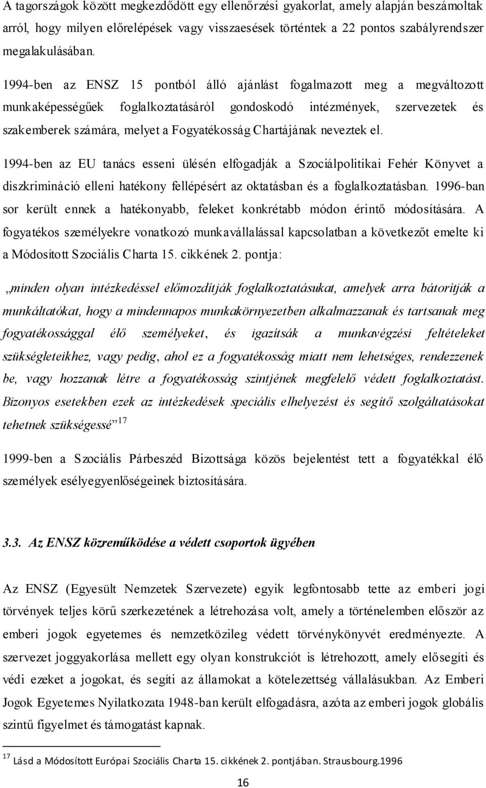 Chartájának neveztek el. 1994-ben az EU tanács esseni ülésén elfogadják a Szociálpolitikai Fehér Könyvet a diszkrimináció elleni hatékony fellépésért az oktatásban és a foglalkoztatásban.