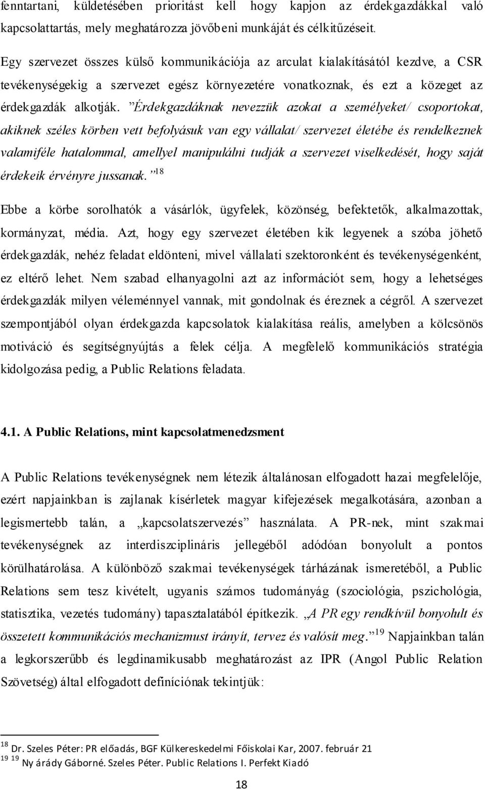 Érdekgazdáknak nevezzük azokat a személyeket/ csoportokat, akiknek széles körben vett befolyásuk van egy vállalat/ szervezet életébe és rendelkeznek valamiféle hatalommal, amellyel manipulálni tudják