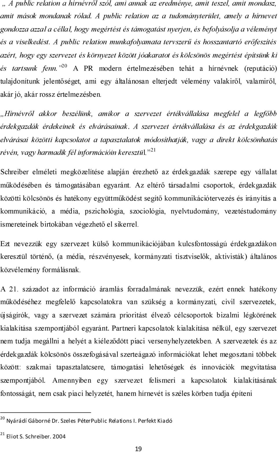 A public relation munkafolyamata tervszerű és hosszantartó erőfeszítés azért, hogy egy szervezet és környezet között jóakaratot és kölcsönös megértést építsünk ki és tartsunk fenn.