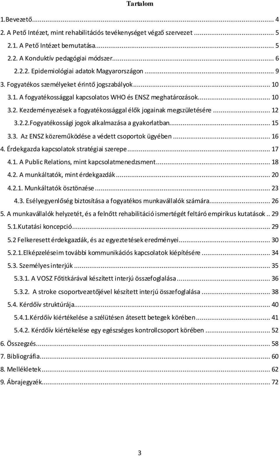 .. 12 3.2.2.Fogyatékossági jogok alkalmazása a gyakorlatban... 15 3.3. Az ENSZ közreműködése a védett csoportok ügyében... 16 4. Érdekgazda kapcsolatok stratégiai szerepe... 17 4.1. A Public Relations, mint kapcsolatmenedzsment.