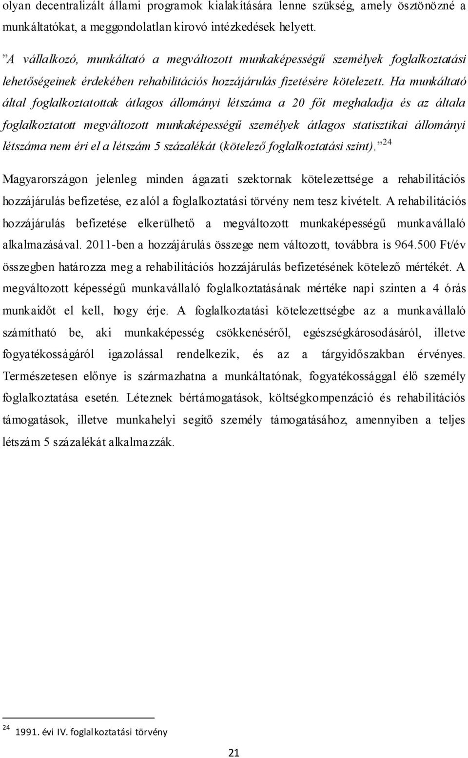 Ha munkáltató által foglalkoztatottak átlagos állományi létszáma a 20 főt meghaladja és az általa foglalkoztatott megváltozott munkaképességű személyek átlagos statisztikai állományi létszáma nem éri