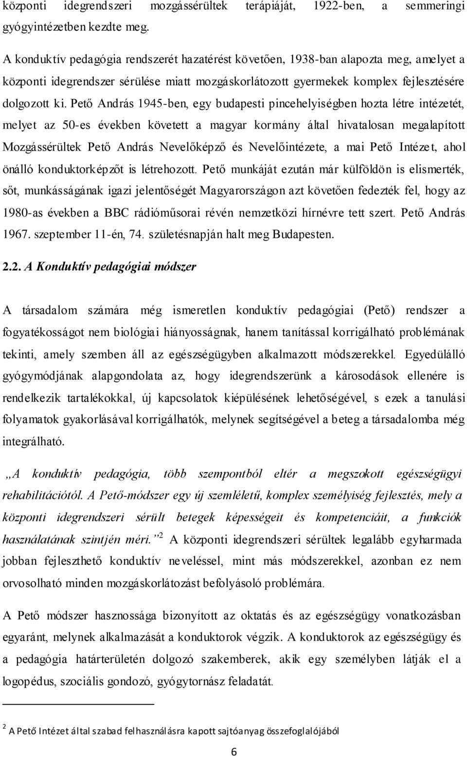 Pető András 1945-ben, egy budapesti pincehelyiségben hozta létre intézetét, melyet az 50-es években követett a magyar kormány által hivatalosan megalapított Mozgássérültek Pető András Nevelőképző és