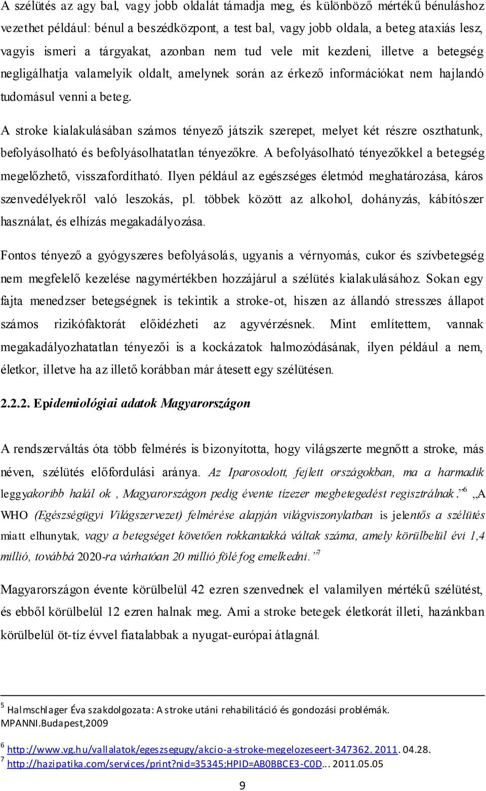 A stroke kialakulásában számos tényező játszik szerepet, melyet két részre oszthatunk, befolyásolható és befolyásolhatatlan tényezőkre.