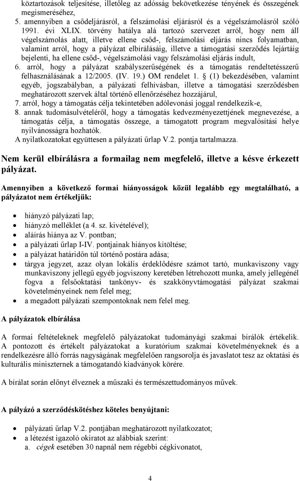 törvény hatálya alá tartozó szervezet arról, hogy nem áll végelszámolás alatt, illetve ellene csőd-, felszámolási eljárás nincs folyamatban, valamint arról, hogy a pályázat elbírálásáig, illetve a