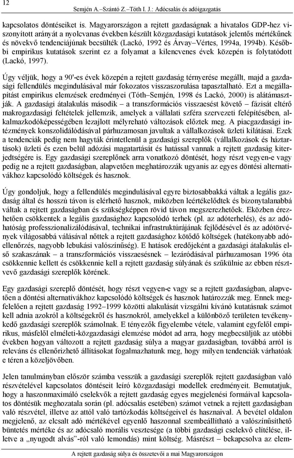 és Árvay Vértes, 1994a, 1994b). Későbbi empirikus kutatások szerint ez a folyamat a kilencvenes évek közepén is folytatódott (Lackó, 1997).