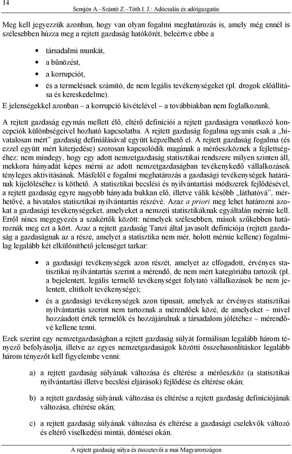 munkát, a bűnözést, a korrupciót, és a termelésnek számító, de nem legális tevékenységeket (pl. drogok előállítása és kereskedelme).