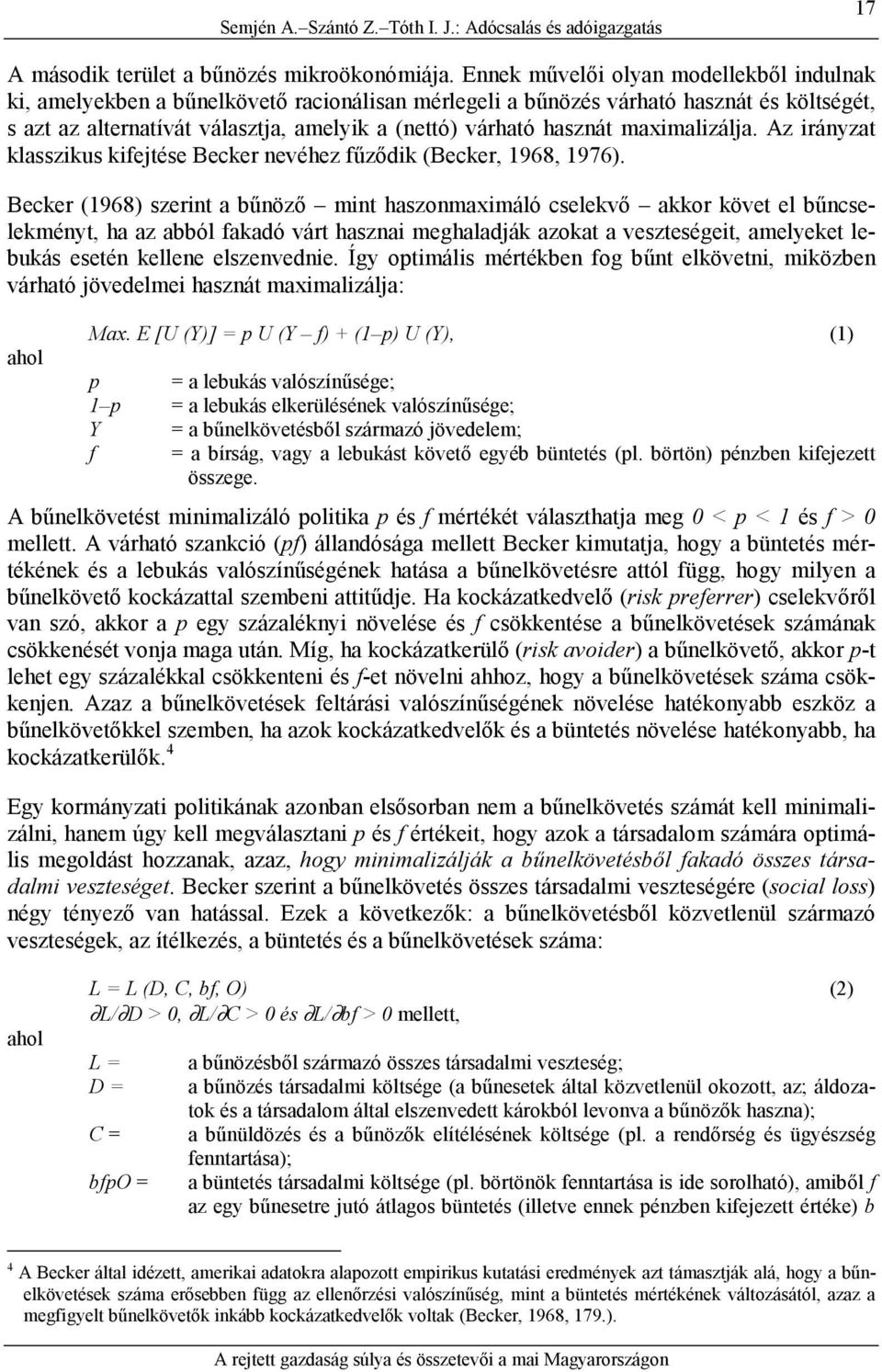 maximalizálja. Az irányzat klasszikus kifejtése Becker nevéhez fűződik (Becker, 1968, 1976).