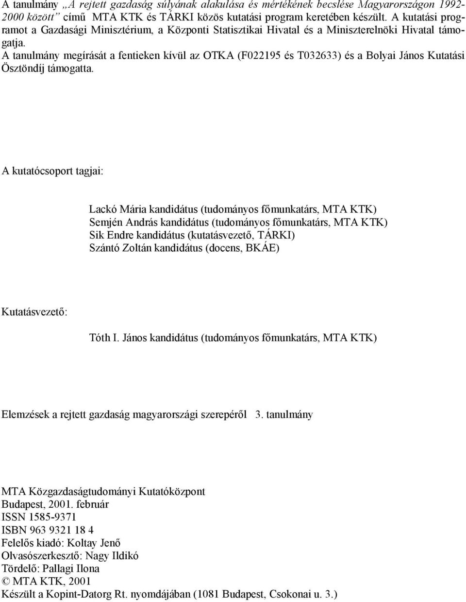 A tanulmány megírását a fentieken kívül az OTKA (F022195 és T032633) és a Bolyai János Kutatási Ösztöndíj támogatta.