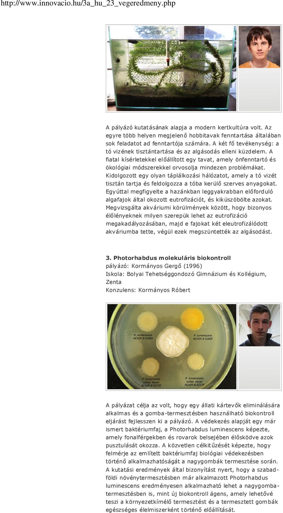 A fiatal kísérletekkel előállított egy tavat, amely önfenntartó és ökológiai módszerekkel orvosolja mindezen problémákat.