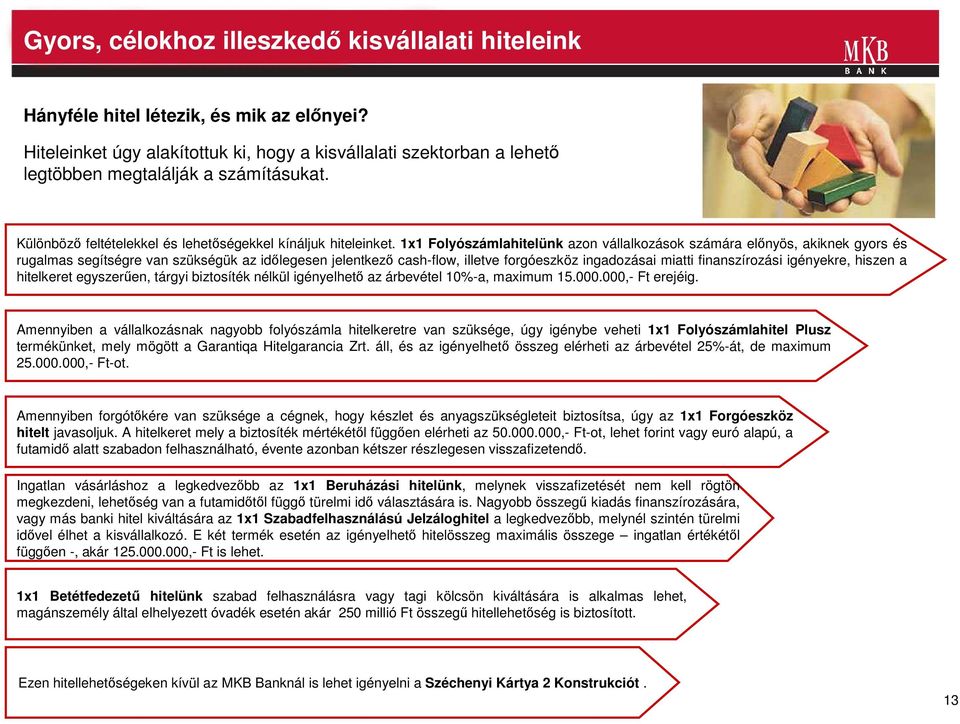 1x1 Folyószámlahitelünk azon vállalkozások számára elınyös, akiknek gyors és rugalmas segítségre van szükségük az idılegesen jelentkezı cash-flow, illetve forgóeszköz ingadozásai miatti