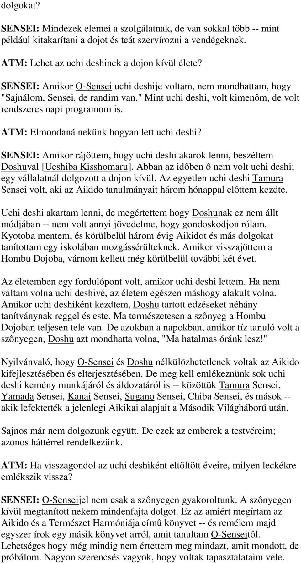 ATM: Elmondaná nekünk hogyan lett uchi deshi? SENSEI: Amikor rájöttem, hogy uchi deshi akarok lenni, beszéltem Doshuval [Ueshiba Kisshomaru].