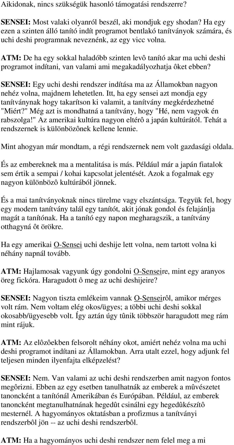 ATM: De ha egy sokkal haladóbb szinten levô tanító akar ma uchi deshi programot indítani, van valami ami megakadályozhatja ôket ebben?