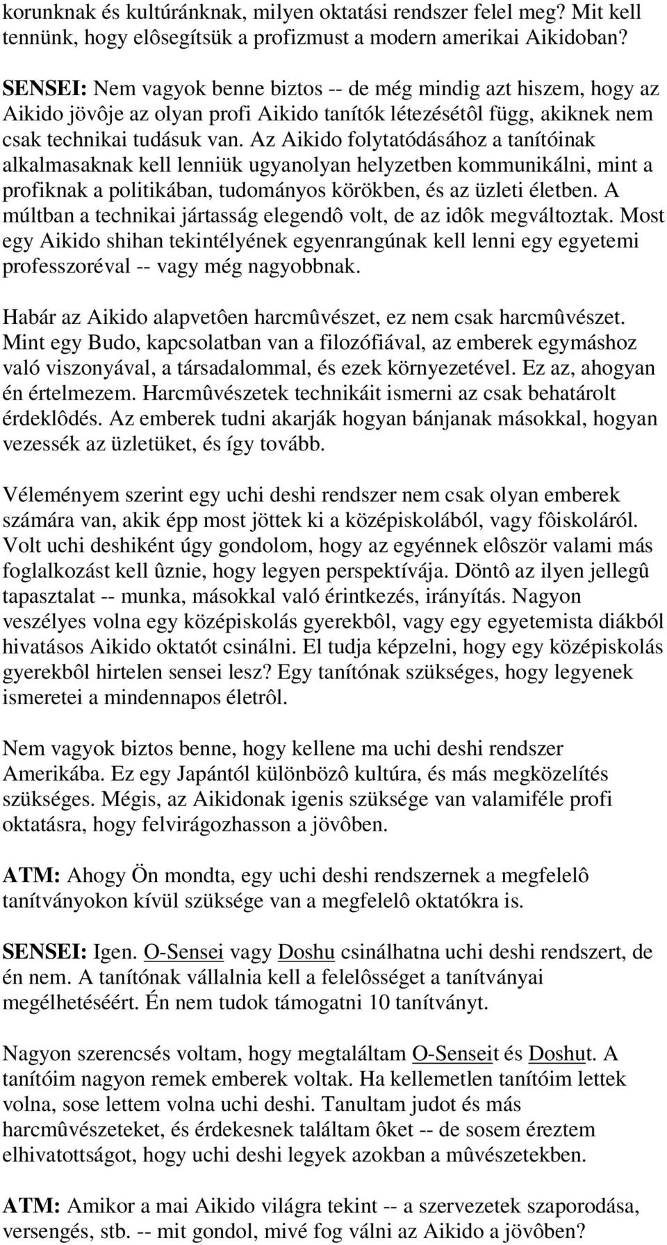 Az Aikido folytatódásához a tanítóinak alkalmasaknak kell lenniük ugyanolyan helyzetben kommunikálni, mint a profiknak a politikában, tudományos körökben, és az üzleti életben.