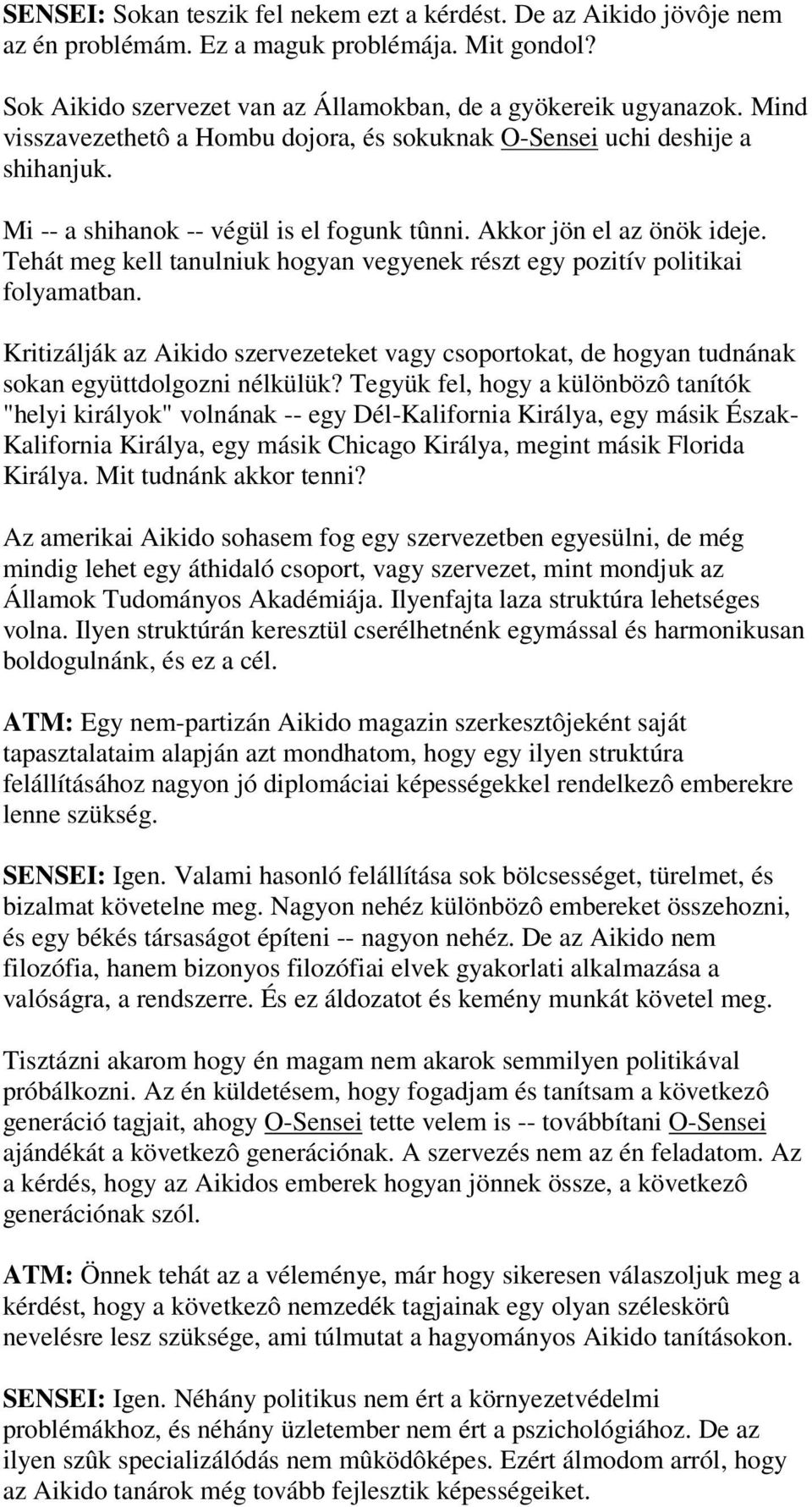 Tehát meg kell tanulniuk hogyan vegyenek részt egy pozitív politikai folyamatban. Kritizálják az Aikido szervezeteket vagy csoportokat, de hogyan tudnának sokan együttdolgozni nélkülük?