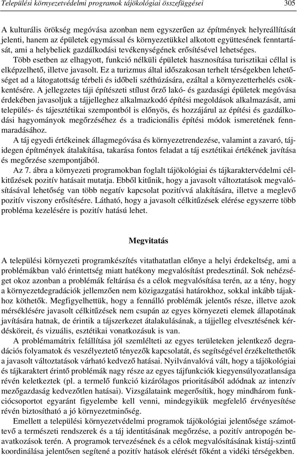 Több esetben az elhagyott, funkció nélküli épületek hasznosítása turisztikai céllal is elképzelhetõ, illetve javasolt.