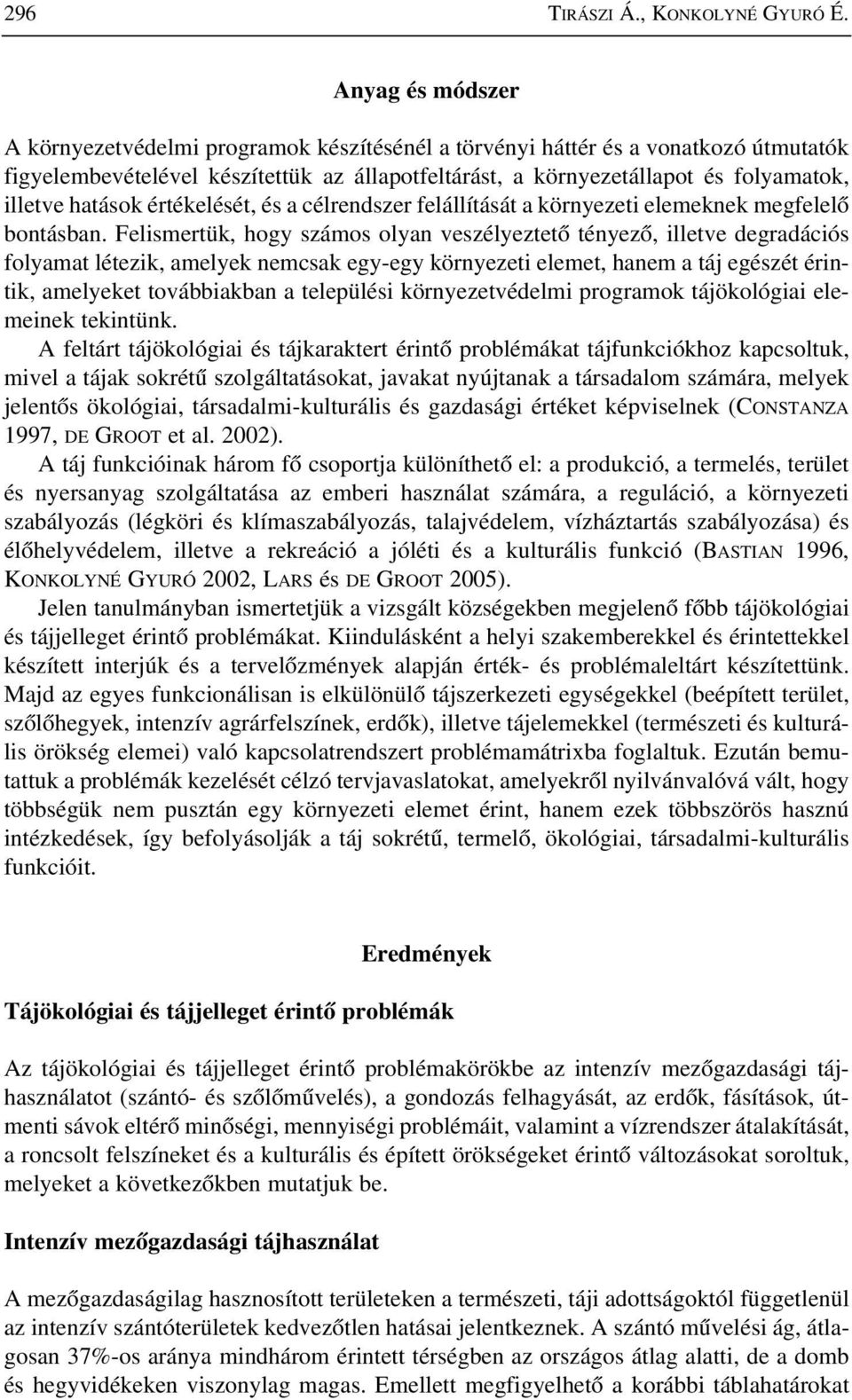 hatások értékelését, és a célrendszer felállítását a környezeti elemeknek megfelelõ bontásban.