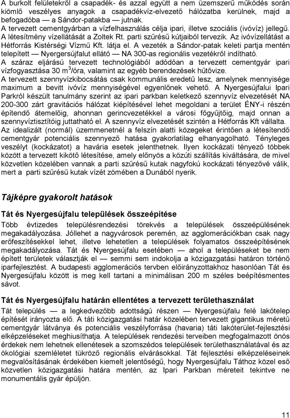 Az ivóvízellátást a Hétforrás Kistérségi Vízmű Kft. látja el. A vezeték a Sándor-patak keleti partja mentén telepített Nyergersújfalut ellátó NA 300-as regionális vezetékről indítható.