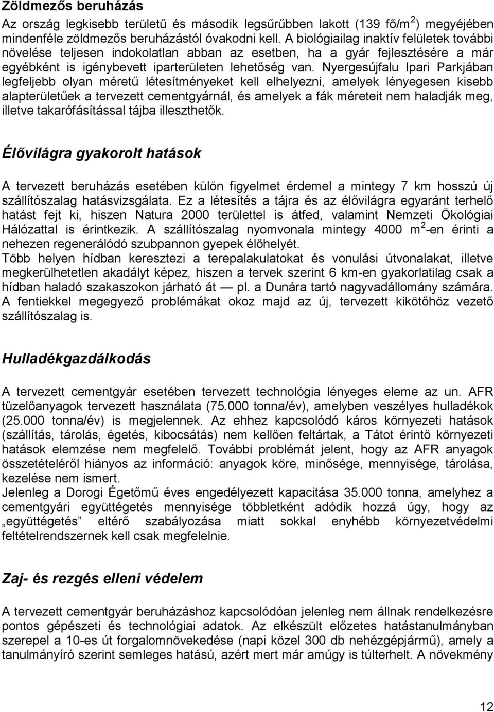 Nyergesújfalu Ipari Parkjában legfeljebb olyan méretű létesítményeket kell elhelyezni, amelyek lényegesen kisebb alapterületűek a tervezett cementgyárnál, és amelyek a fák méreteit nem haladják meg,