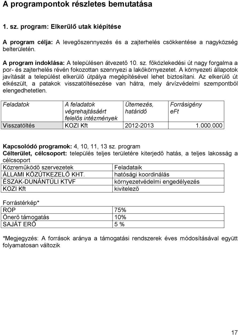 A környezeti állapotok javítását a települést elkerülő útpálya megépítésével lehet biztosítani.