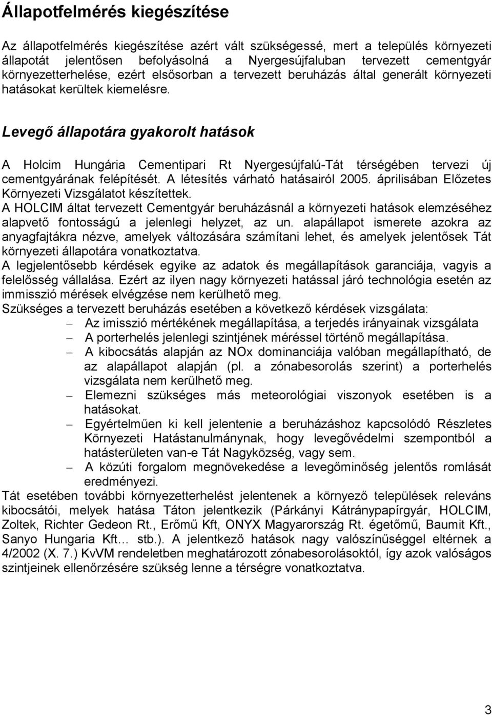 Levegő állapotára gyakorolt hatások A Holcim Hungária Cementipari Rt Nyergesújfalú-Tát térségében tervezi új cementgyárának felépítését. A létesítés várható hatásairól 2005.