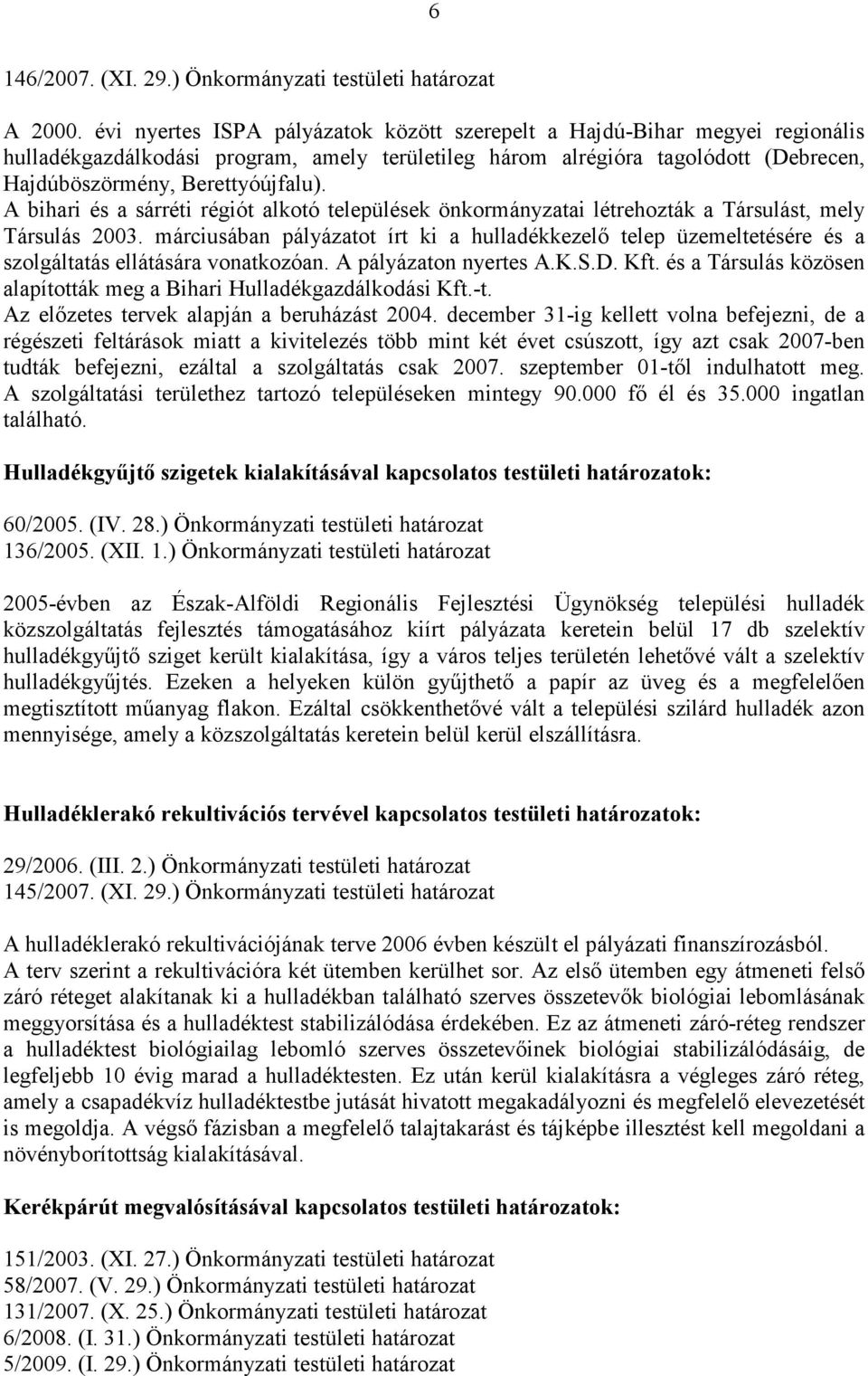 A bihari és a sárréti régiót alkotó települések önkormányzatai létrehozták a Társulást, mely Társulás 2003.