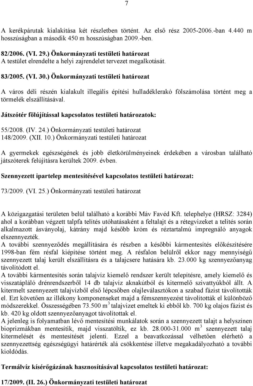 ) Önkormányzati testületi határozat A város déli részén kialakult illegális építési hulladéklerakó fölszámolása történt meg a törmelék elszállításával.