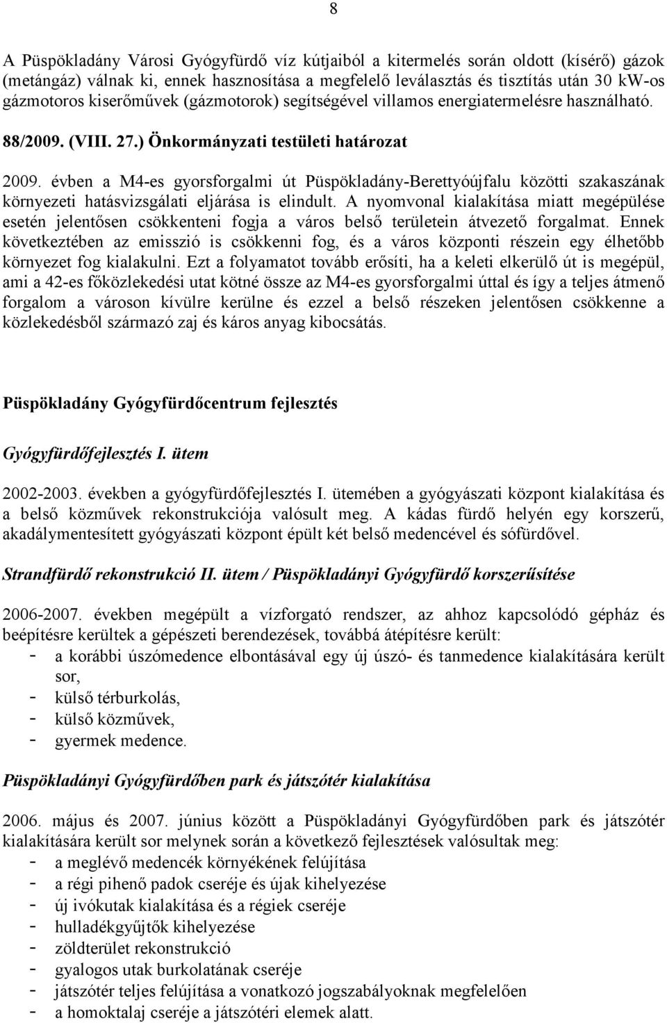 évben a M4-es gyorsforgalmi út Püspökladány-Berettyóújfalu közötti szakaszának környezeti hatásvizsgálati eljárása is elindult.