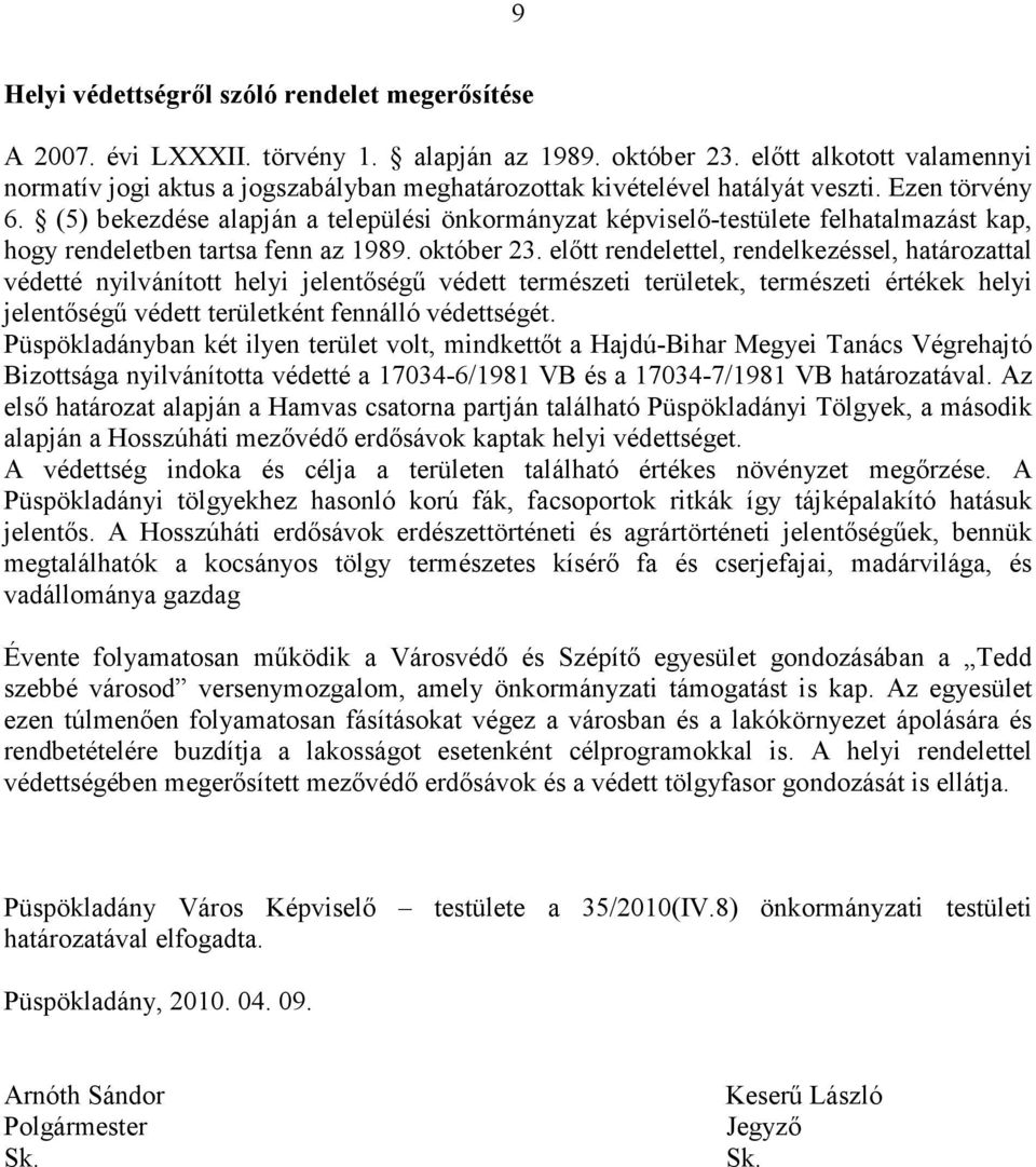 (5) bekezdése alapján a települési önkormányzat képviselő-testülete felhatalmazást kap, hogy rendeletben tartsa fenn az 1989. október 23.