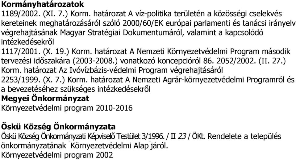 a kapcsolódó intézkedésekről 1117/2001. (X. 19.) Korm. határozat A Nemzeti Környezetvédelmi Program második tervezési időszakára (2003-2008.) vonatkozó koncepcióról 86. 2052/2002. (II. 27.) Korm. határozat Az Ivóvízbázis-védelmi Program végrehajtásáról 2253/1999.